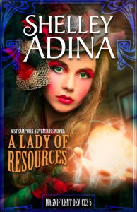 A Lady of Resources, book 5 in the Magnificent Devices series by Shelley Adina
